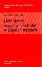 MAŁY SŁOWNIK UŻYCIA WIELKICH LITER W POLSKICH TEKSTACH