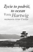 ŻYCIE TO PODRÓŻ TO OCEAN Z JULIĄ HARTWIG ROZMAWIA ARTUR CIEŚLAR