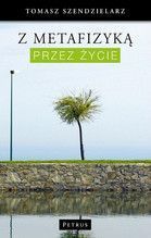 Z METAFIZYKĄ PRZEZ ŻYCIE