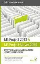 MS PROJECT 2013 I MS PROJECT SERVER 2013 EFEKTYWNE ZARZĄDZANIE PROJEKTEM I PORTFELEM PROJEKTÓW