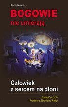 BOGOWIE NIE UMIERAJĄ CZŁOWIEK Z SERCEM NA DŁONI POWIEŚĆ O ŻYCIU PROFESORA ZBIGNIEWA RELIGI