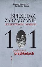SPRZEDAŻ ZARZĄDZANIE I EFEKTYWNOŚĆ OSOBISTA W 101 PRAKTYCZNYCH PRZYKŁADACH