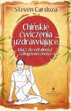 CHIŃSKIE ĆWICZENIA UZDRAWIAJĄCE KLUCZ DO WITALNOŚCI I DŁUGOWIECZNOŚCI