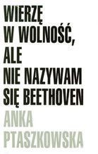 WIERZĘ W WOLNOŚĆ ALE NIE NAZYWAM SIĘ BEETHOVEN